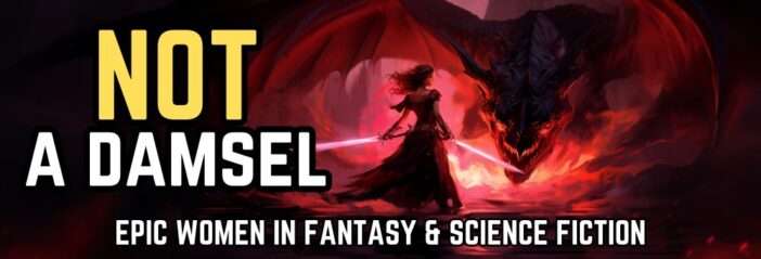 A promotional banner for the "NOT a Damsel: Epic Women in Fantasy & Science Fiction" giveaway, featuring a princess dual wielding laser swords confronting a menacing dragon.
